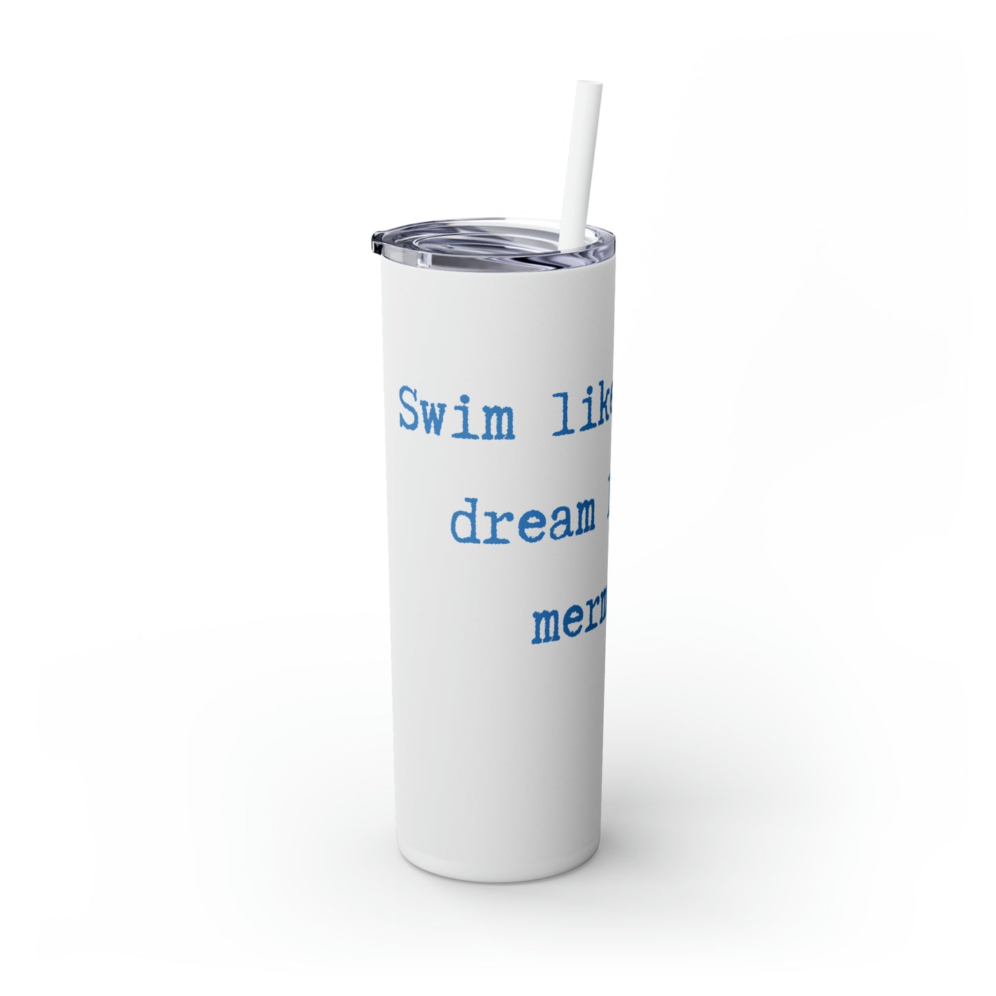 Swim like a fish dream like a mermaid Skinny Tumbler