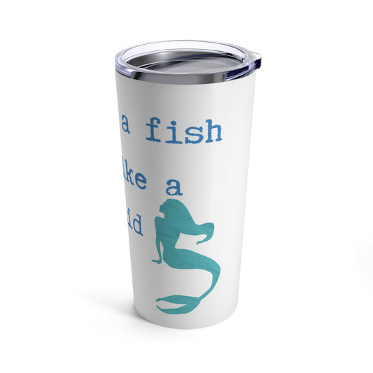 Swim like a fish dream like a mermaid Tumbler 20oz