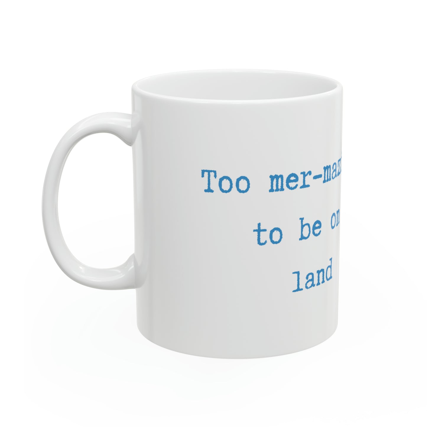 Too mer-mazing to be on land. 11oz Ceramic Mug