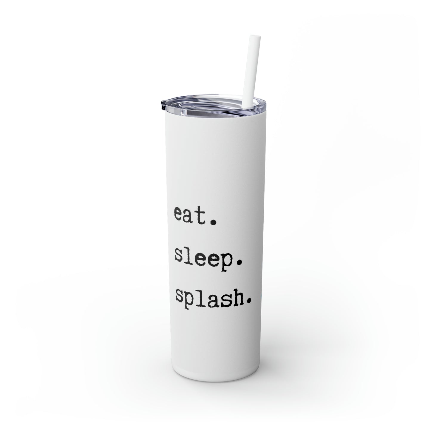 Eat. Sleep. Splash. Skinny Tumbler.