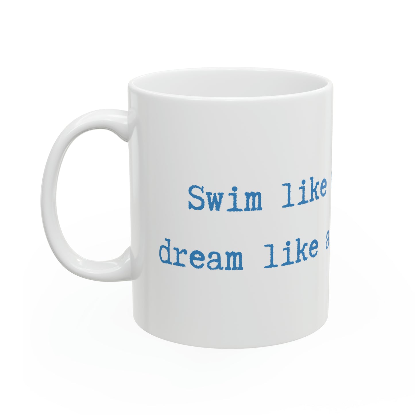 Swim like a fish dream like a mermaid 11oz Ceramic Mug