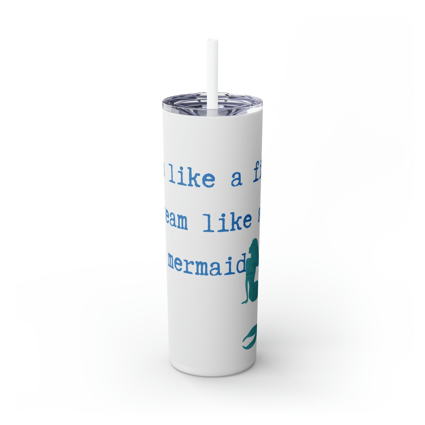 Swim like a fish dream like a mermaid Skinny Tumbler