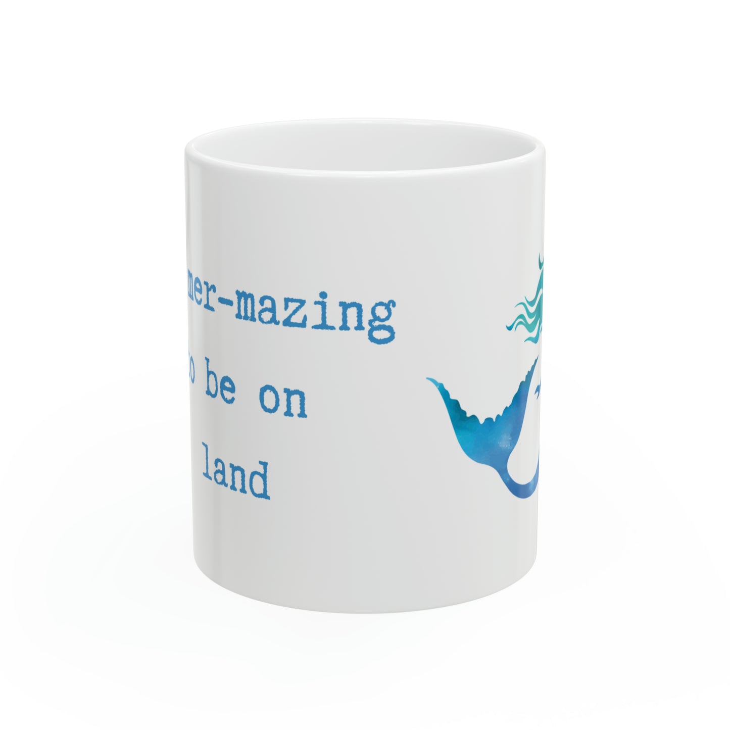 Too mer-mazing to be on land. 11oz Ceramic Mug