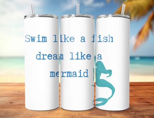 Swim like a fish dream like a mermaid Skinny Tumbler