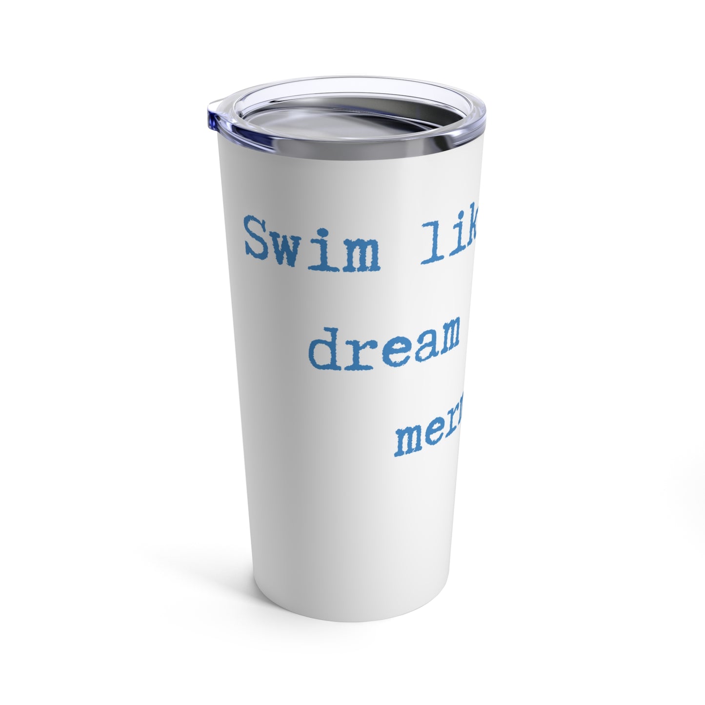 Swim like a fish dream like a mermaid Tumbler 20oz