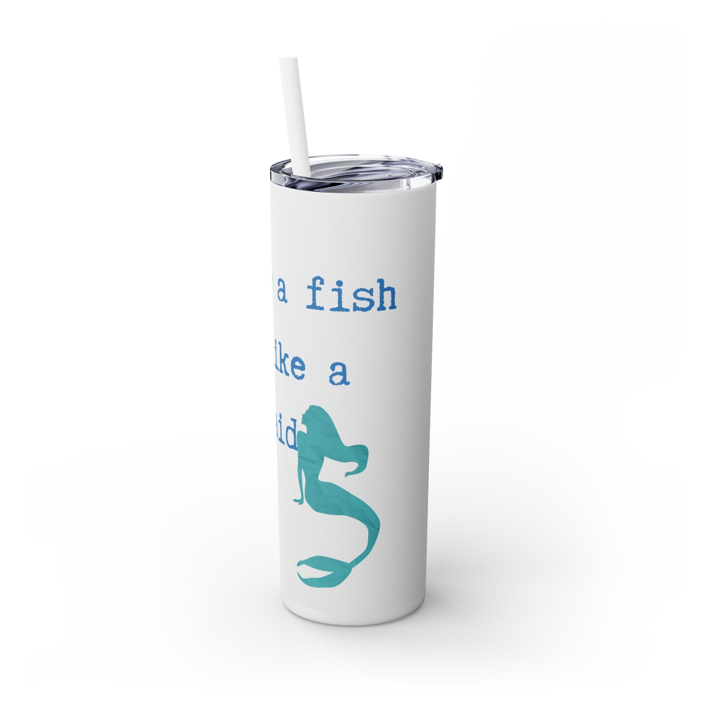 Swim like a fish dream like a mermaid Skinny Tumbler